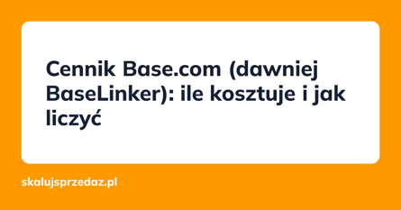 Cennik Base.com (dawniej BaseLinker): ile kosztuje i jak liczyć