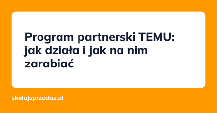 Program partnerski TEMU: jak działa i jak na nim zarabiać